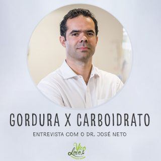 Gordura faz mal à saúde e carboidrato faz bem? Ou é o contrário? – Entrevista com Dr. José Neto